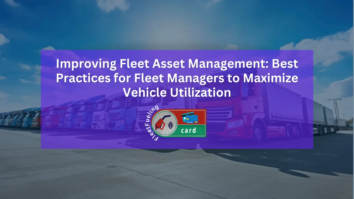 Improving Fleet Asset Management: Best Practices for Fleet Managers to Maximize Vehicle Utilization