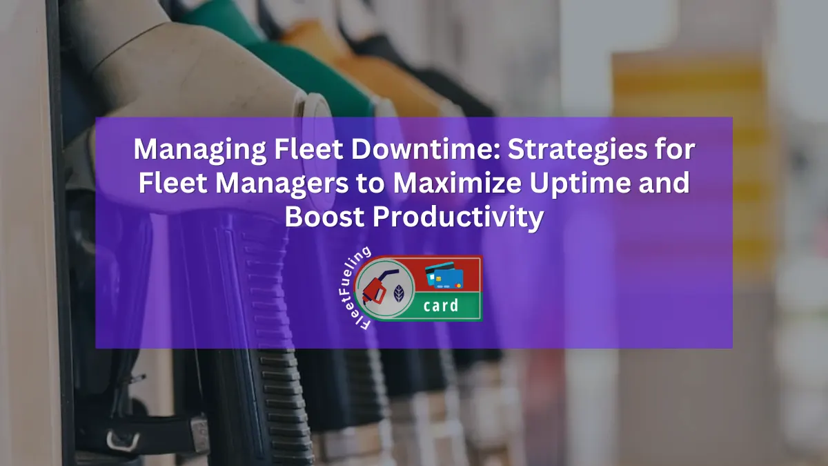 Managing Fleet Downtime: Strategies for Fleet Managers to Maximize Uptime and Boost Productivity
