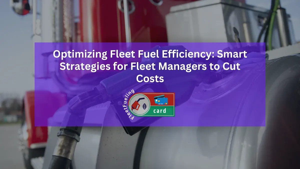 Optimizing Fleet Fuel Efficiency: Smart Strategies for Fleet Managers to Cut Costs